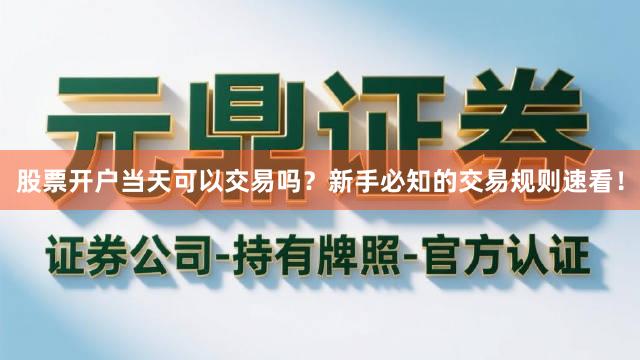 股票开户当天可以交易吗？新手必知的交易规则速看！