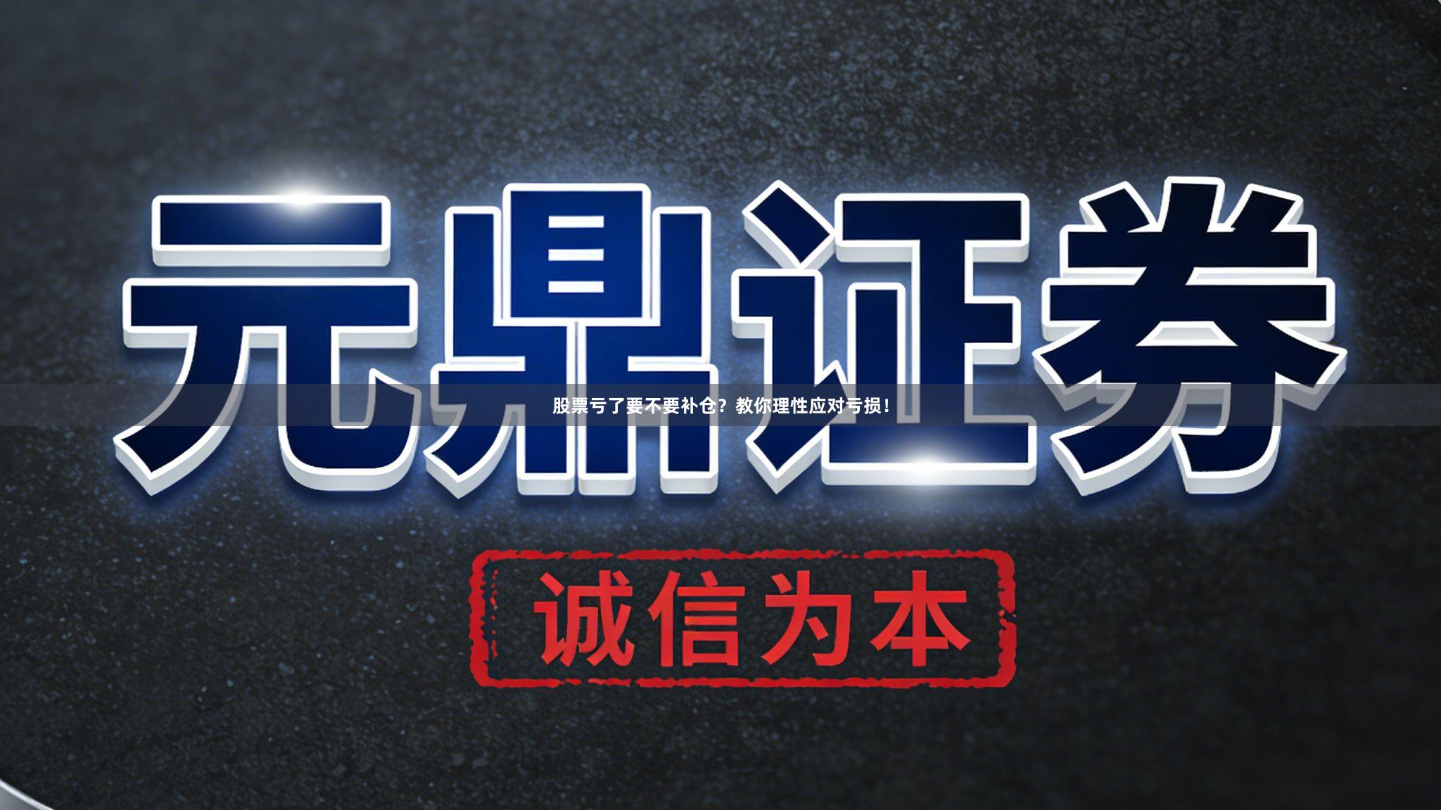 股票亏了要不要补仓？教你理性应对亏损！