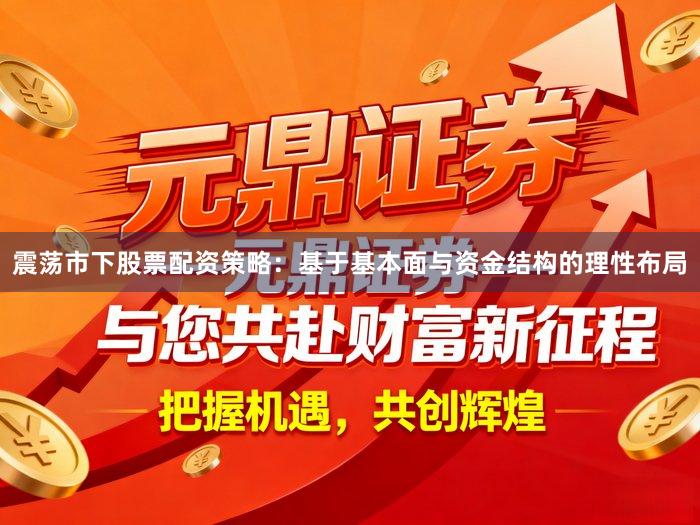 震荡市下股票配资策略：基于基本面与资金结构的理性布局