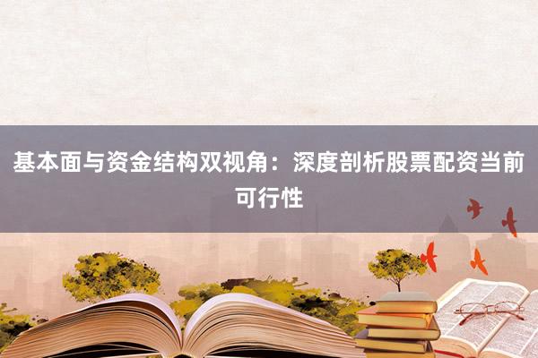 基本面与资金结构双视角：深度剖析股票配资当前可行性