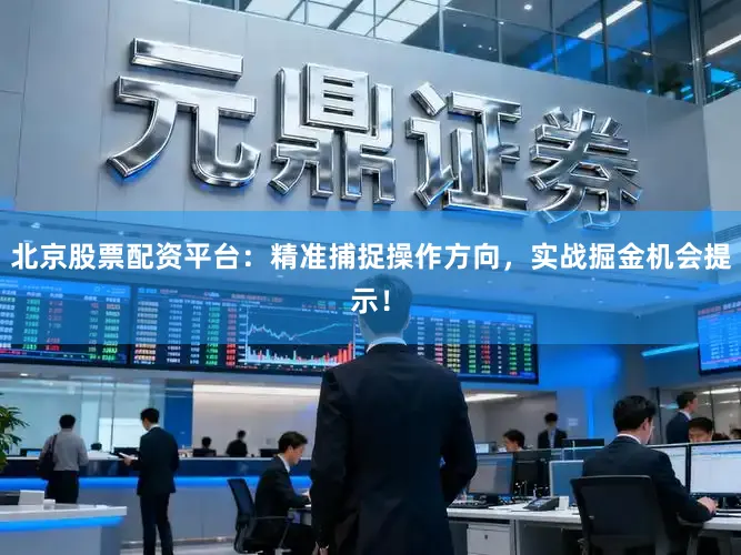 北京股票配资平台：精准捕捉操作方向，实战掘金机会提示！