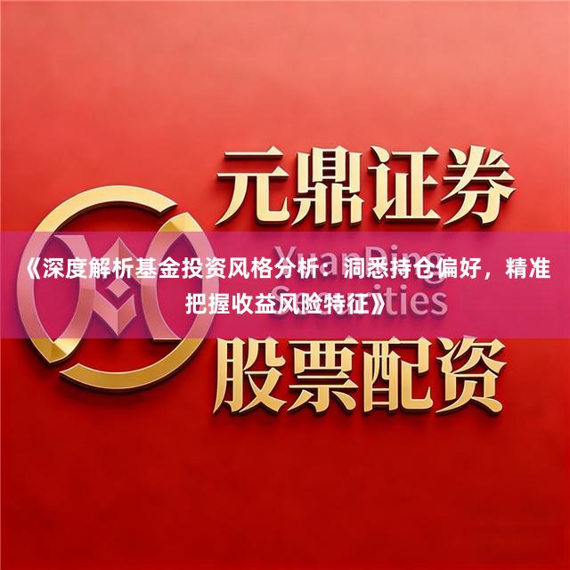《深度解析基金投资风格分析：洞悉持仓偏好，精准把握收益风险特征》