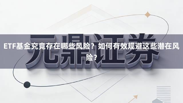 ETF基金究竟存在哪些风险？如何有效规避这些潜在风险？